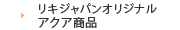 リキジャパンオリジナルアクア商品